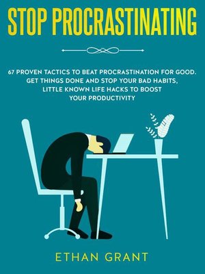 cover image of Stop Procrastinating, 67 Proven Tactics to Beat Procrastination for Good.Get Things Done and Stop Your Bad Habits, Little-Known Life Hacks to Boost Your Productivity + Step-by-Step 30-Day Plan
